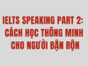 IELTS SPEAKING PART 2: CÁCH HỌC THÔNG MINH CHO NGƯỜI BẬN RỘN