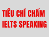  CÁCH CHẤM ĐIỂM IELTS SPEAKING- HIỂU ĐÚNG NÂNG BAND HIỆU QUẢ