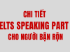 HƯỚNG DẪN CHI TIẾT BÀI THI IELTS SPEAKING PART 1 CHO NGƯỜI BẬN RỘN 